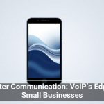 Smarter Communication: VoIP’s Edge for Small Businesses