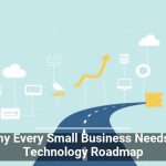 Why Every Small Business Needs a Technology Roadmap